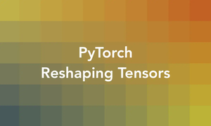 How to Reshape a Tensor in PyTorch (with Examples)
