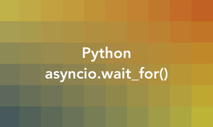 Python asyncio.wait_for() function (with examples)