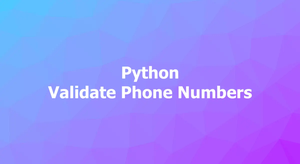 Python: 3 Ways to Validate Phone Numbers