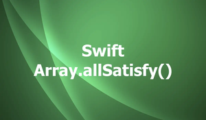 Swift Array.allSatisfy() Method: Tutorial & Examples