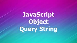 JavaScript: Convert an Object to a Query String and Vice Versa