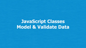 Using JavaScript classes to model and validate data