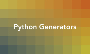 Python Generators: Tutorial & Examples