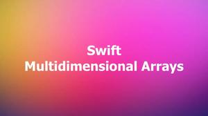 Working with Multidimensional Arrays in Swift